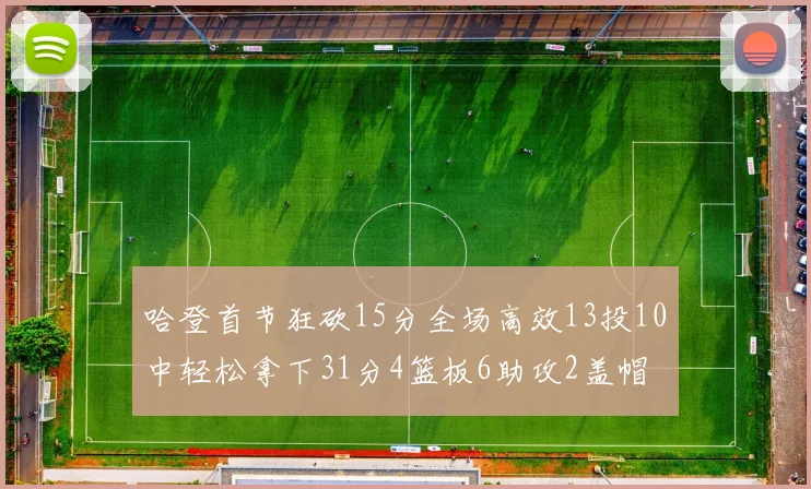 哈登首节狂砍15分全场高效13投10中轻松拿下31分4篮板6助攻2盖帽