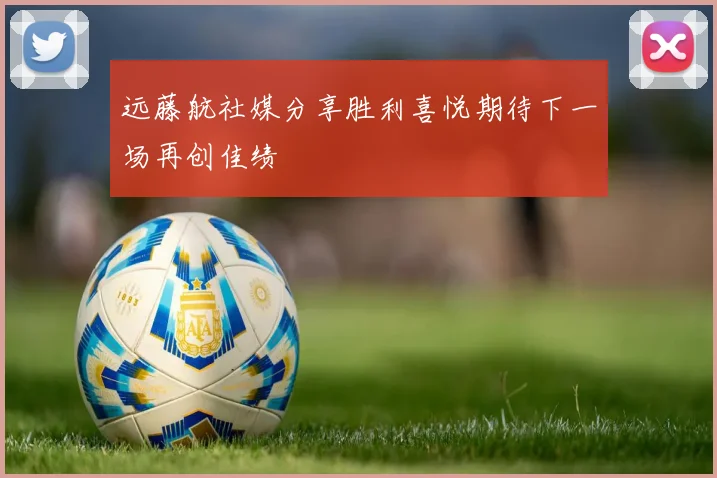 远藤航社媒分享胜利喜悦期待下一场再创佳绩