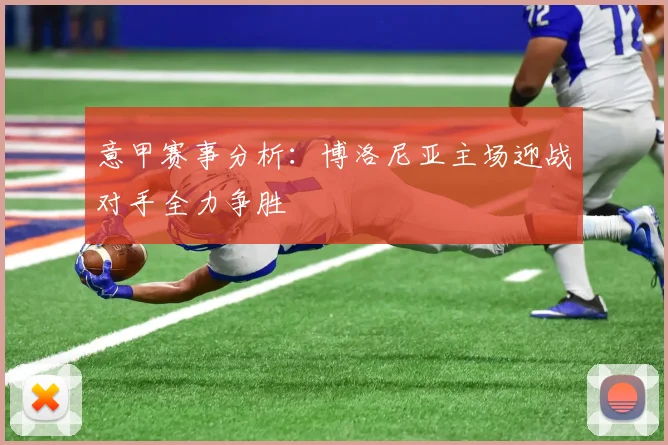 意甲赛事分析：博洛尼亚主场迎战对手全力争胜