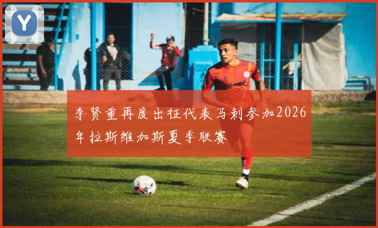 李贤重再度出征代表马刺参加2026年拉斯维加斯夏季联赛